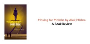 Moving for Moksha Alok Mishra book review poetry collection Indian poet English