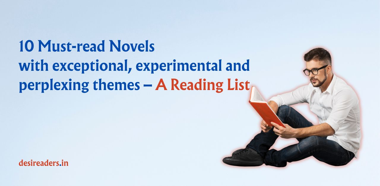 10 Must-read Novels with exceptional, experimental and perplexing themes – A Reading List desi readers books