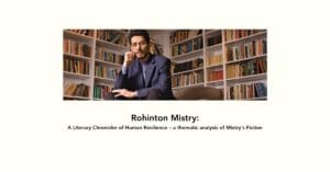 Rohinton Mistry Author Introduction Analysis Writing Style Themes Novels Desi Readers